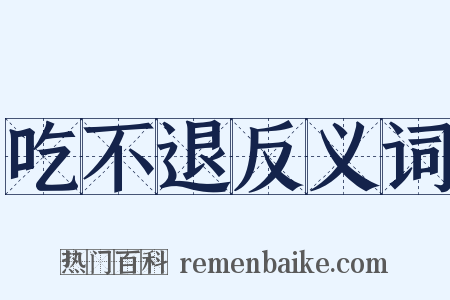 吃不退反义词是什么意思的图片